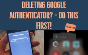Deleting Google Authenticator - Do this first.