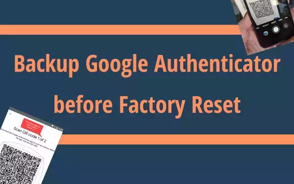 Backup Google Authenticator before Factory Reset